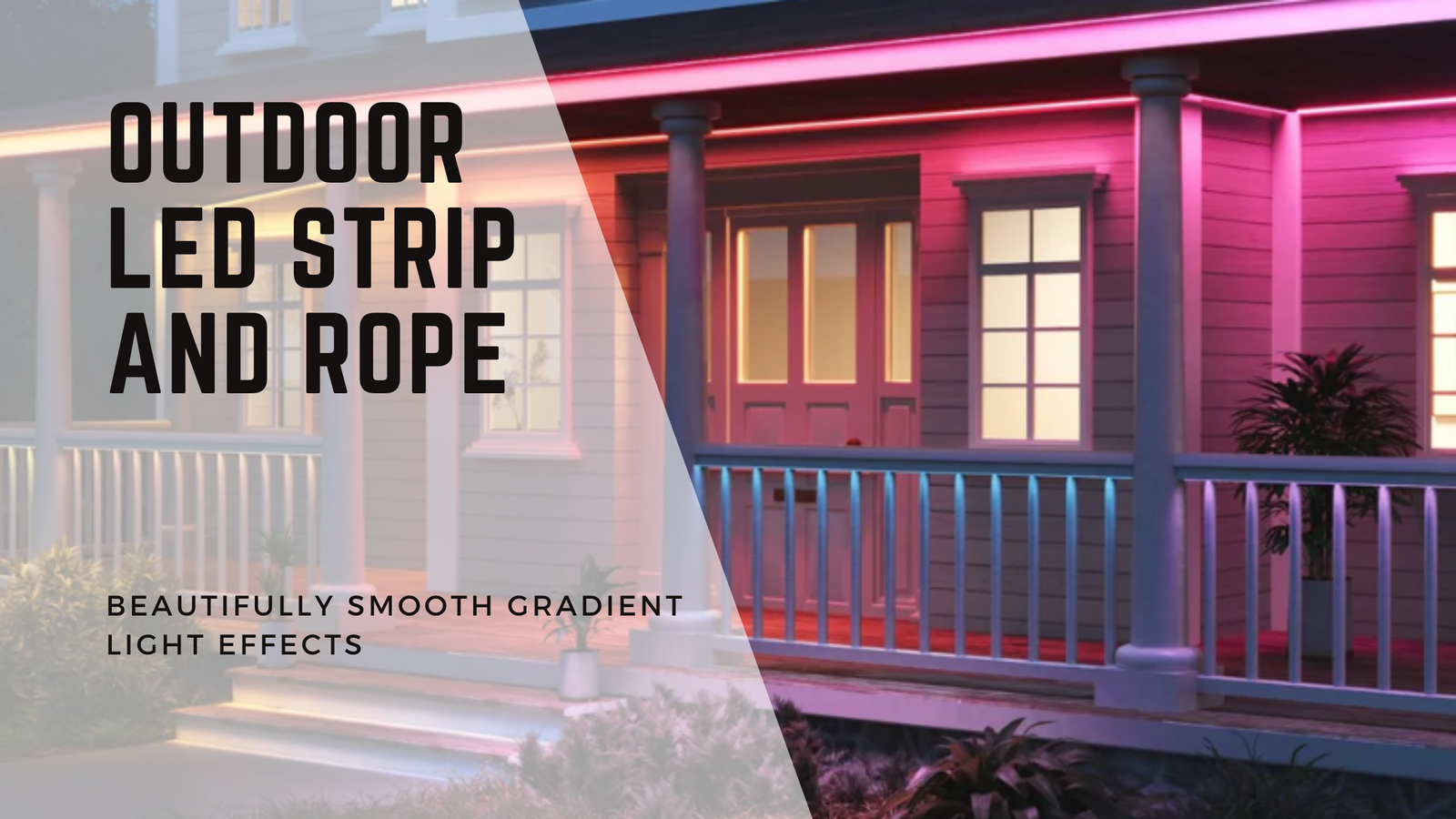 Banner reads "Outdoor LED Strip and Rope" Image shows house utilizing the LED Strip on a porch.